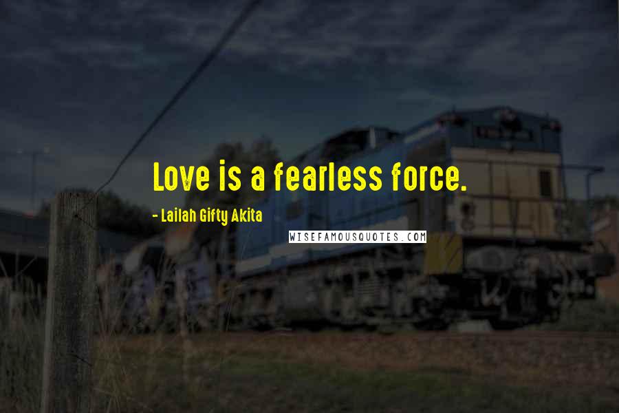 Lailah Gifty Akita Quotes: Love is a fearless force.