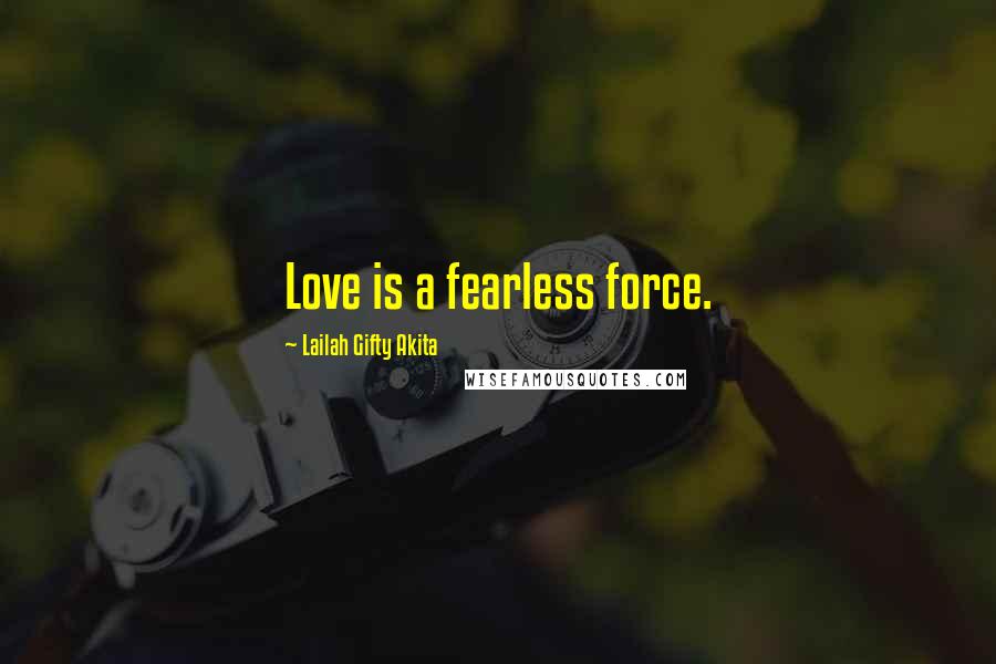Lailah Gifty Akita Quotes: Love is a fearless force.