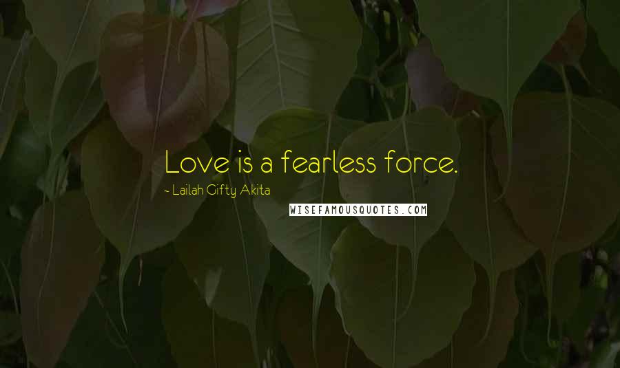 Lailah Gifty Akita Quotes: Love is a fearless force.