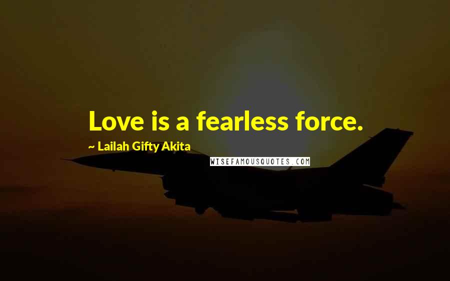 Lailah Gifty Akita Quotes: Love is a fearless force.