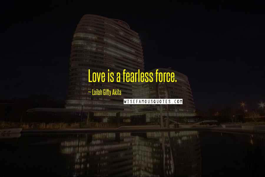 Lailah Gifty Akita Quotes: Love is a fearless force.