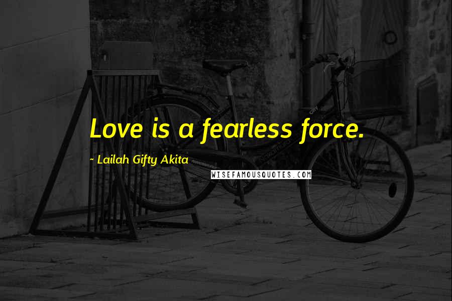Lailah Gifty Akita Quotes: Love is a fearless force.