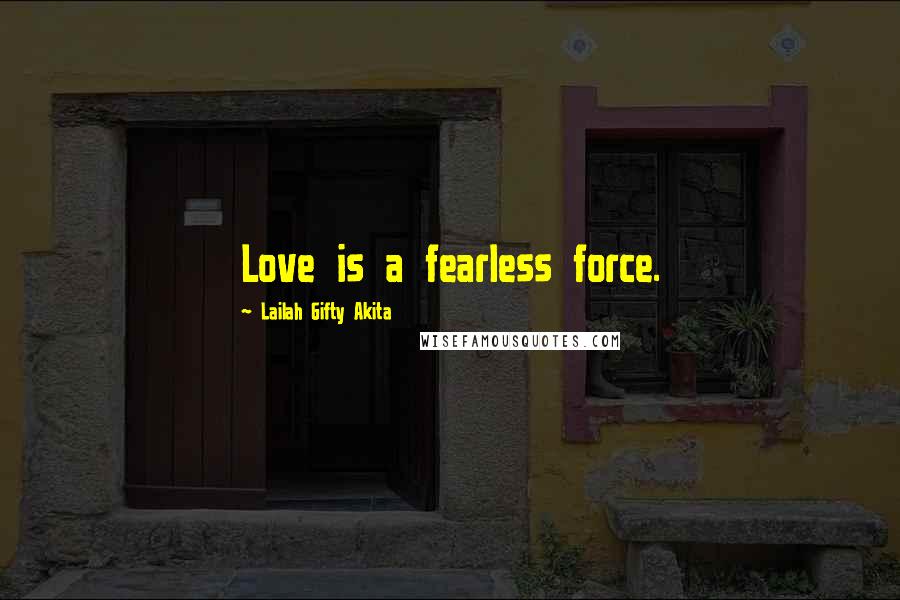 Lailah Gifty Akita Quotes: Love is a fearless force.