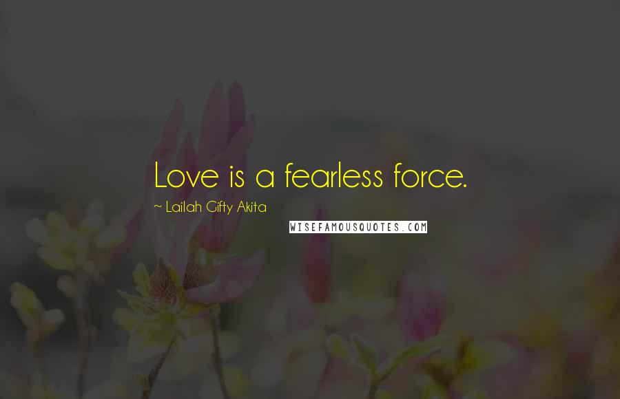 Lailah Gifty Akita Quotes: Love is a fearless force.