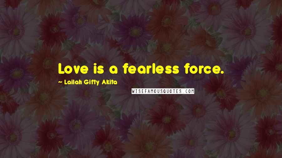 Lailah Gifty Akita Quotes: Love is a fearless force.