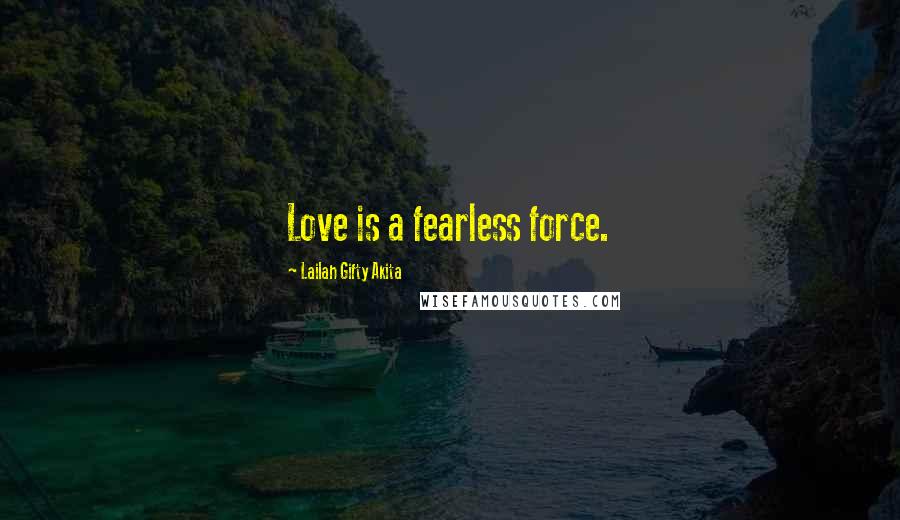 Lailah Gifty Akita Quotes: Love is a fearless force.