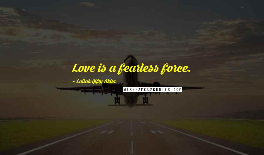 Lailah Gifty Akita Quotes: Love is a fearless force.