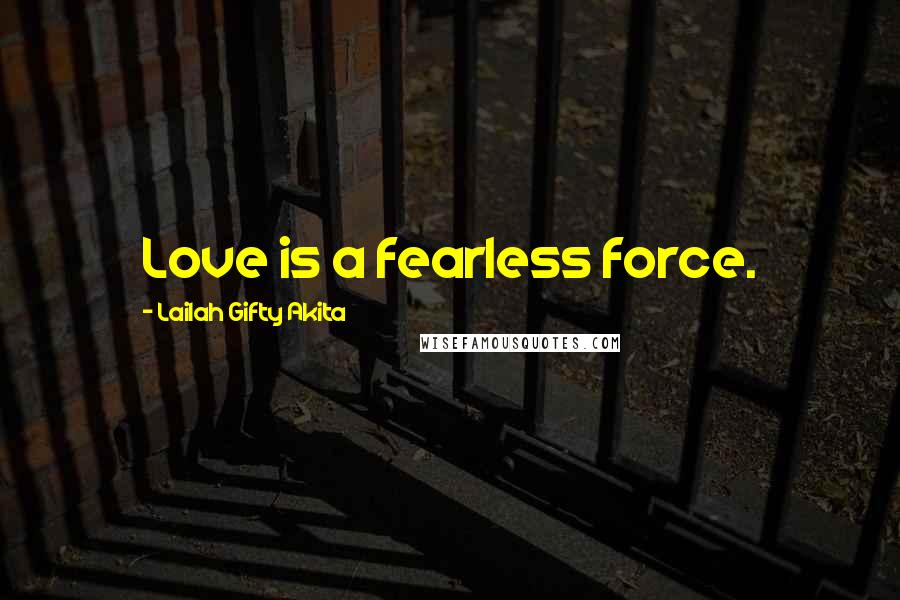 Lailah Gifty Akita Quotes: Love is a fearless force.