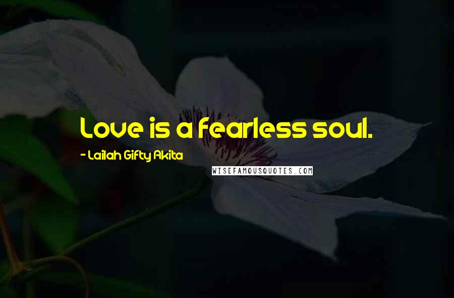 Lailah Gifty Akita Quotes: Love is a fearless soul.