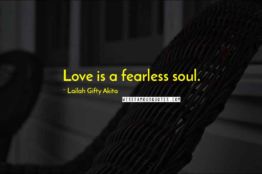 Lailah Gifty Akita Quotes: Love is a fearless soul.