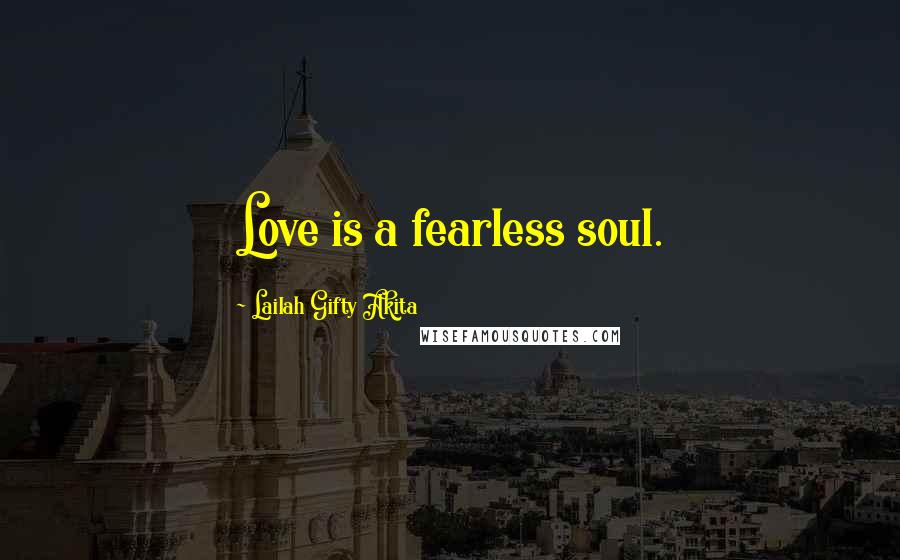 Lailah Gifty Akita Quotes: Love is a fearless soul.