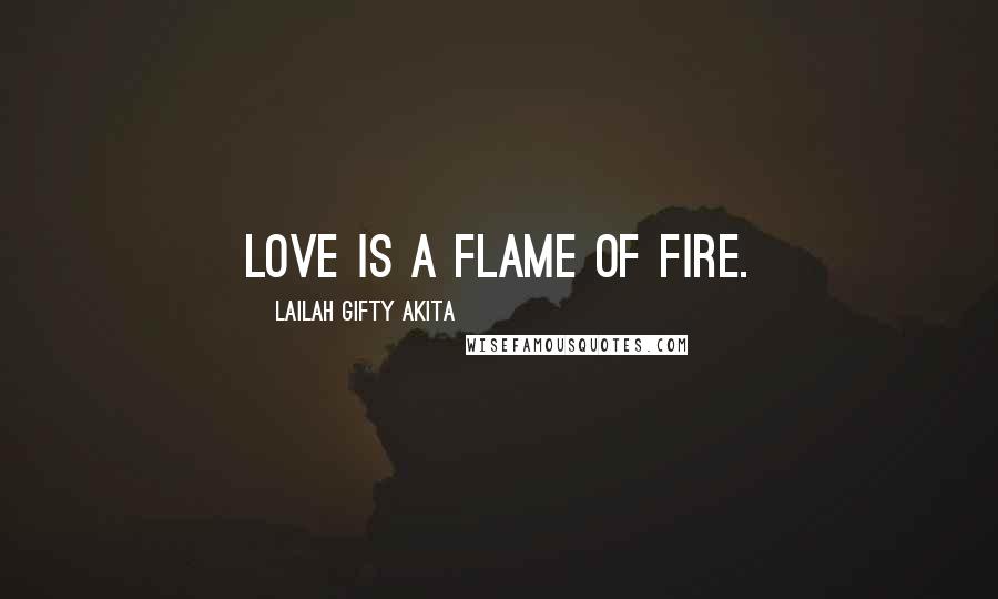 Lailah Gifty Akita Quotes: Love is a flame of fire.