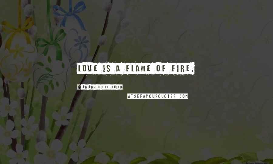 Lailah Gifty Akita Quotes: Love is a flame of fire.