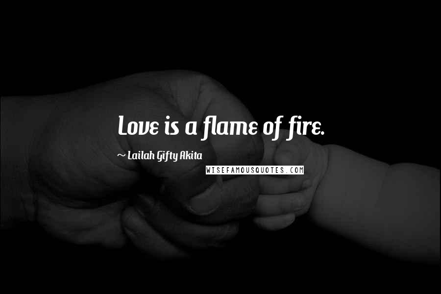 Lailah Gifty Akita Quotes: Love is a flame of fire.