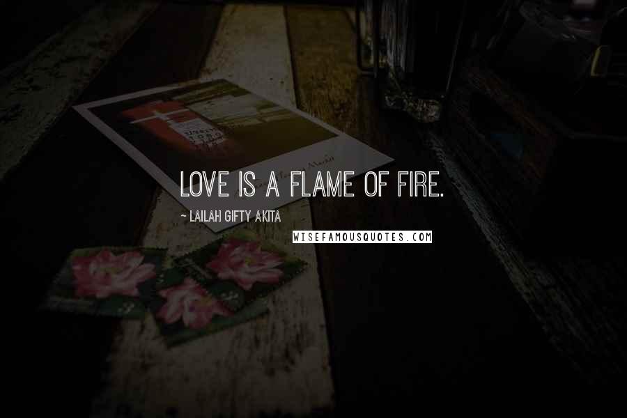 Lailah Gifty Akita Quotes: Love is a flame of fire.