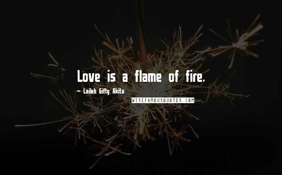 Lailah Gifty Akita Quotes: Love is a flame of fire.