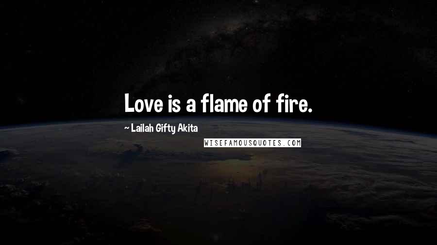 Lailah Gifty Akita Quotes: Love is a flame of fire.