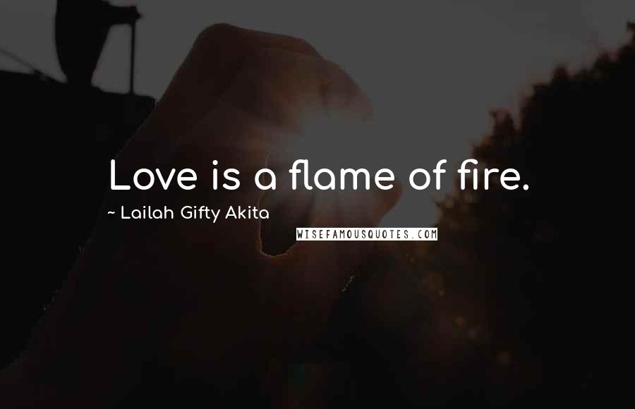 Lailah Gifty Akita Quotes: Love is a flame of fire.