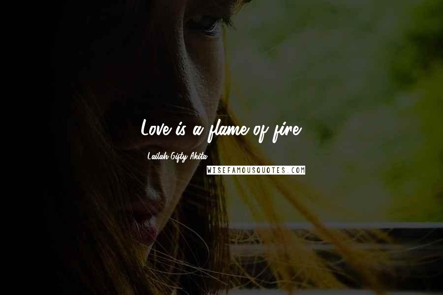 Lailah Gifty Akita Quotes: Love is a flame of fire.