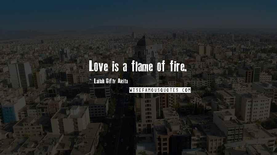 Lailah Gifty Akita Quotes: Love is a flame of fire.