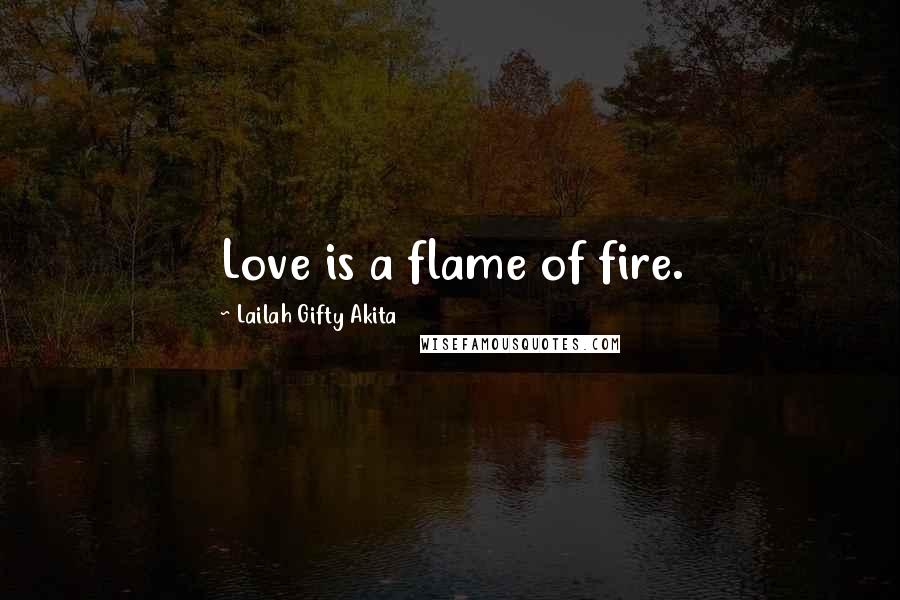 Lailah Gifty Akita Quotes: Love is a flame of fire.