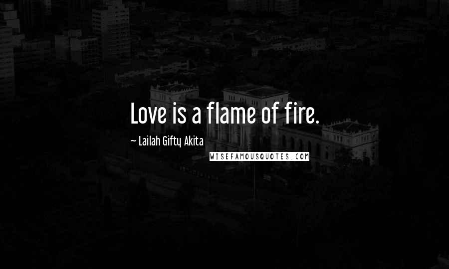 Lailah Gifty Akita Quotes: Love is a flame of fire.