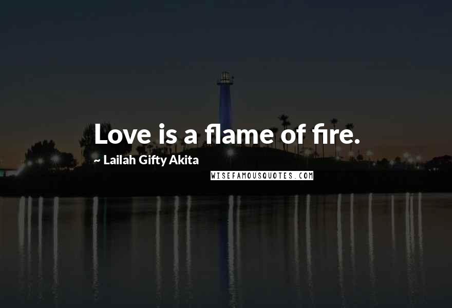 Lailah Gifty Akita Quotes: Love is a flame of fire.