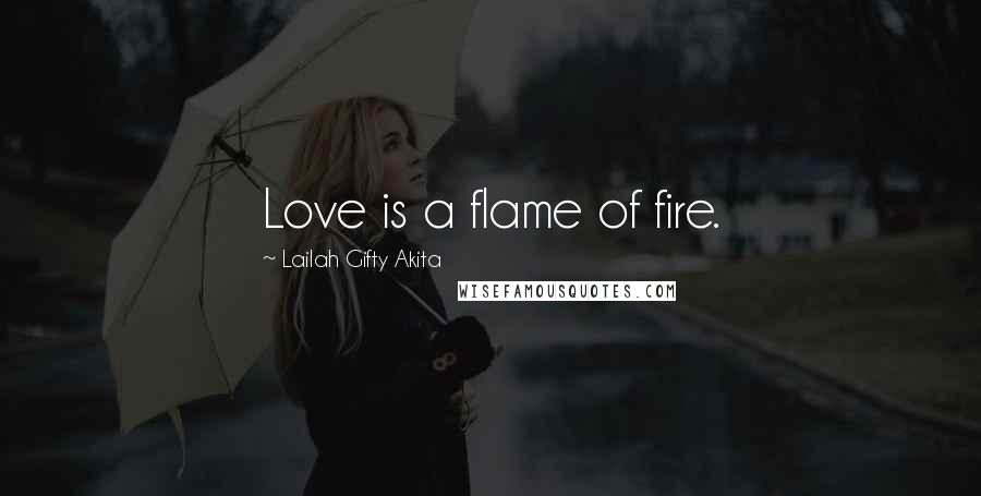 Lailah Gifty Akita Quotes: Love is a flame of fire.