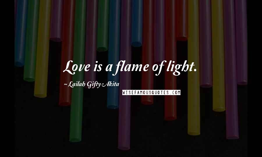 Lailah Gifty Akita Quotes: Love is a flame of light.