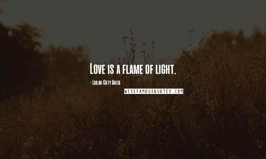 Lailah Gifty Akita Quotes: Love is a flame of light.