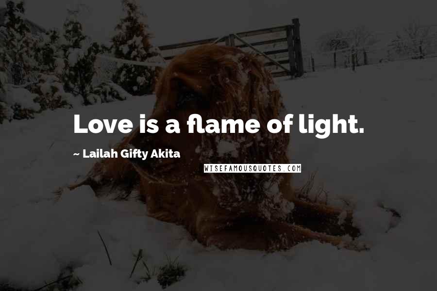 Lailah Gifty Akita Quotes: Love is a flame of light.