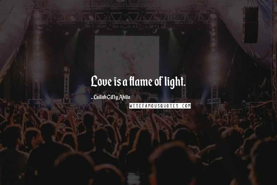 Lailah Gifty Akita Quotes: Love is a flame of light.