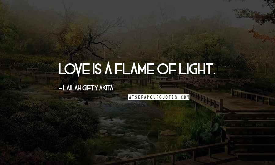 Lailah Gifty Akita Quotes: Love is a flame of light.