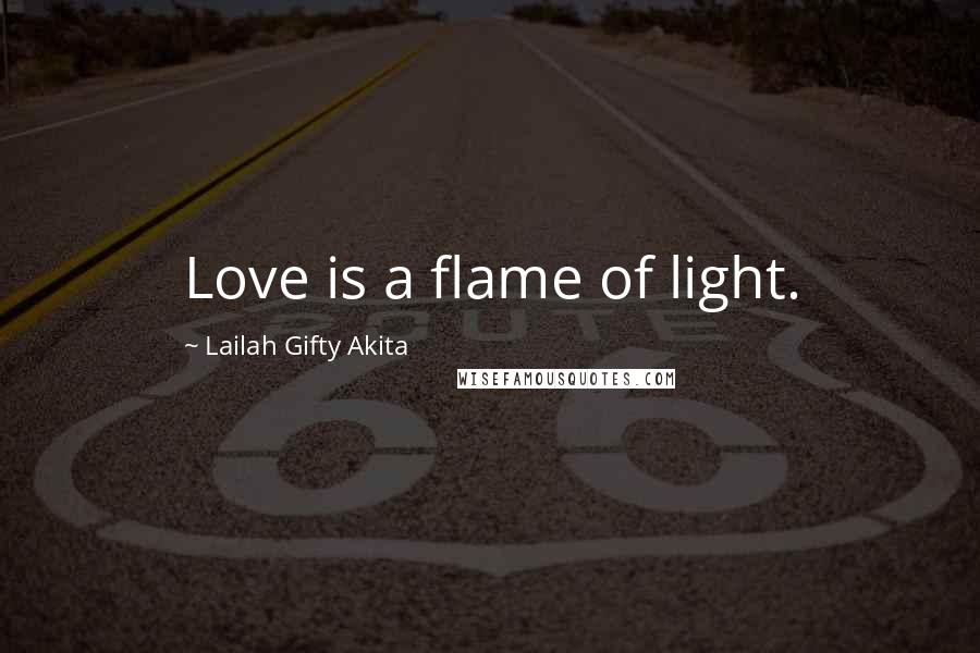 Lailah Gifty Akita Quotes: Love is a flame of light.