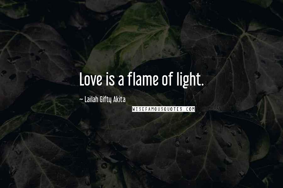 Lailah Gifty Akita Quotes: Love is a flame of light.
