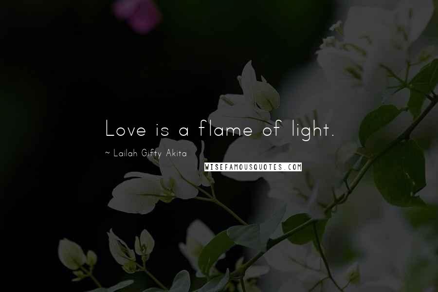 Lailah Gifty Akita Quotes: Love is a flame of light.