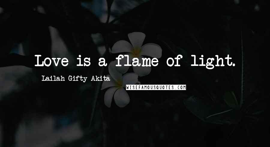 Lailah Gifty Akita Quotes: Love is a flame of light.