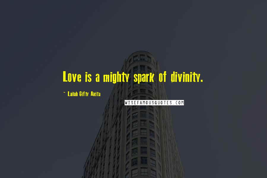 Lailah Gifty Akita Quotes: Love is a mighty spark of divinity.