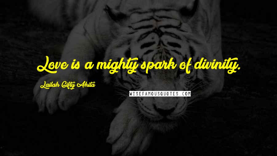 Lailah Gifty Akita Quotes: Love is a mighty spark of divinity.