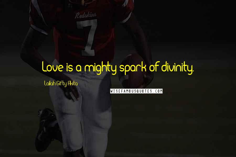 Lailah Gifty Akita Quotes: Love is a mighty spark of divinity.