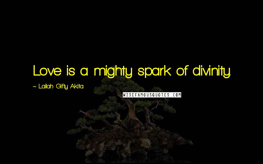 Lailah Gifty Akita Quotes: Love is a mighty spark of divinity.