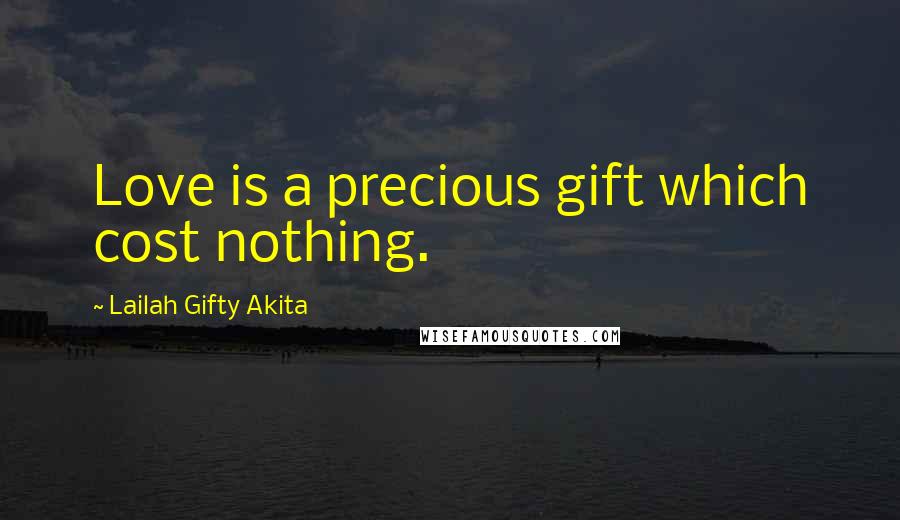 Lailah Gifty Akita Quotes: Love is a precious gift which cost nothing.