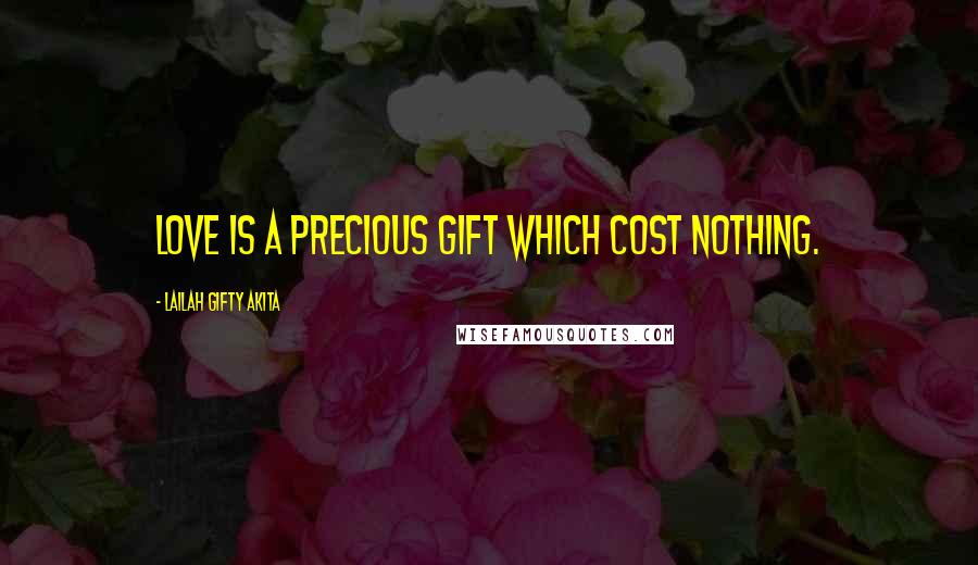 Lailah Gifty Akita Quotes: Love is a precious gift which cost nothing.
