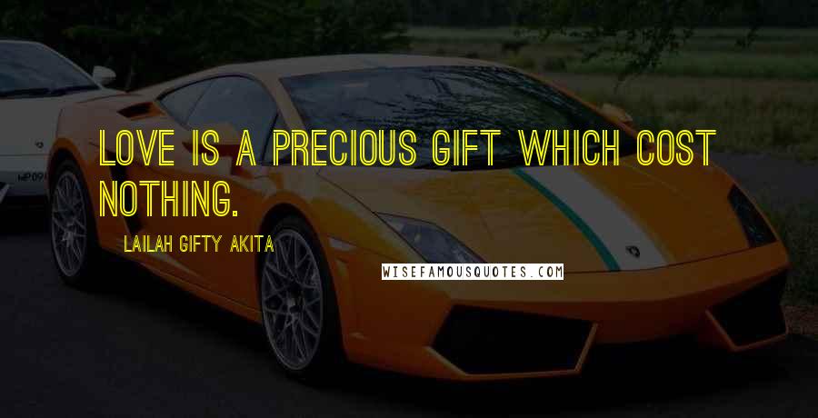 Lailah Gifty Akita Quotes: Love is a precious gift which cost nothing.