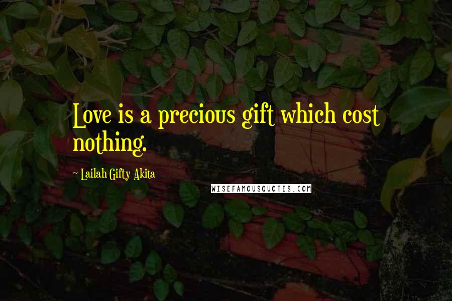 Lailah Gifty Akita Quotes: Love is a precious gift which cost nothing.