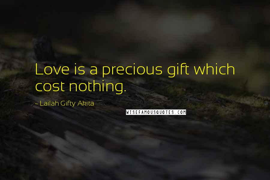 Lailah Gifty Akita Quotes: Love is a precious gift which cost nothing.