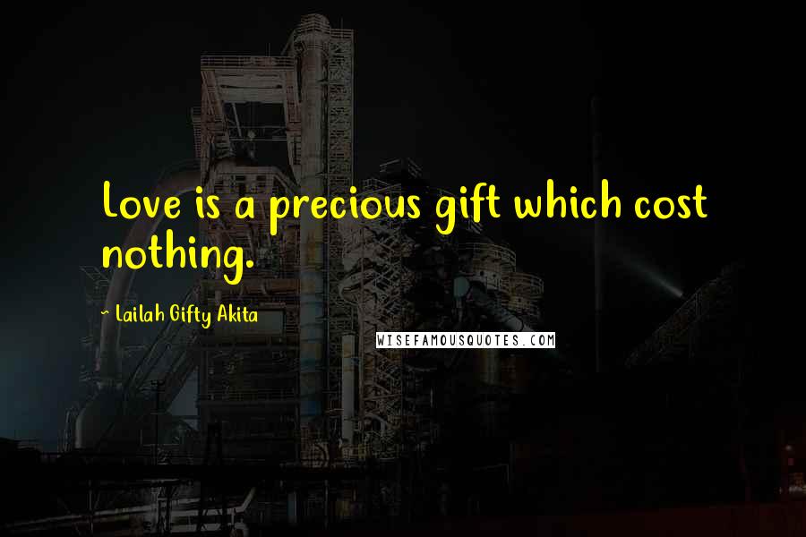 Lailah Gifty Akita Quotes: Love is a precious gift which cost nothing.