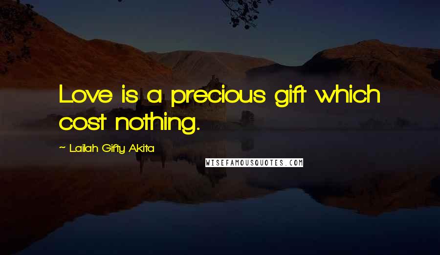 Lailah Gifty Akita Quotes: Love is a precious gift which cost nothing.