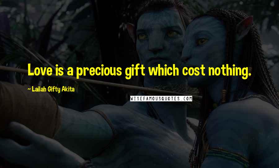 Lailah Gifty Akita Quotes: Love is a precious gift which cost nothing.