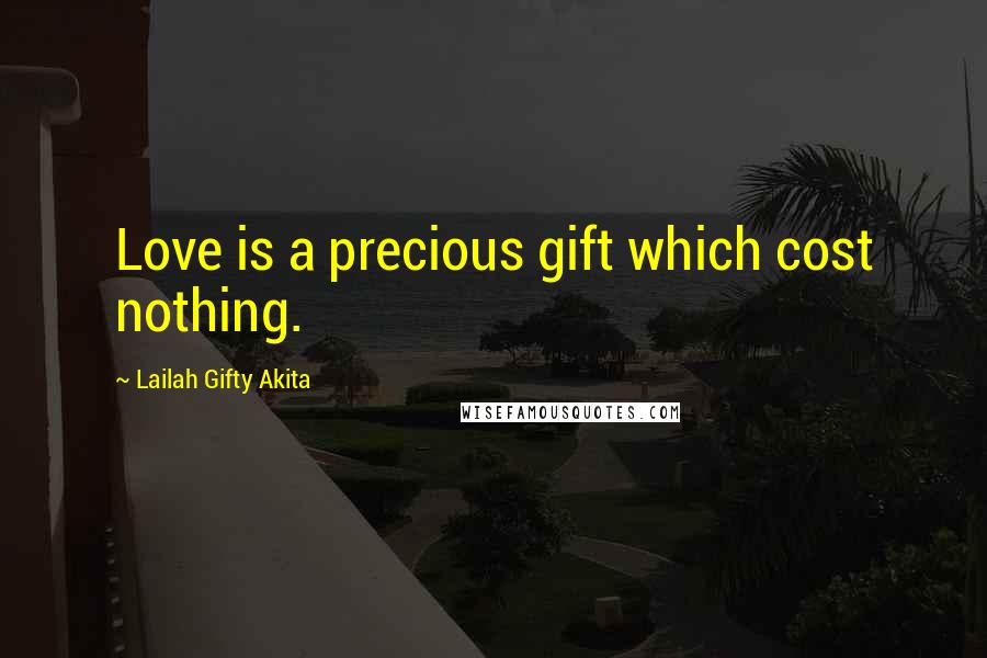 Lailah Gifty Akita Quotes: Love is a precious gift which cost nothing.